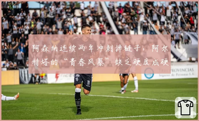 阿森纳连续两年冲刺掉链子，阿尔特塔的“青春风暴”缺乏硬度成硬伤？