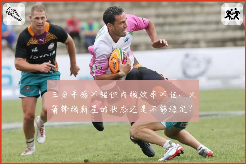 三分手感不错但内线效率不佳,火箭锋线新星的状态还是不够稳定?
