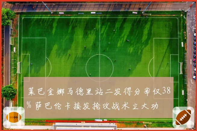 莱巴金娜马德里站二发得分率仅38% 萨巴伦卡接发抢攻战术立大功